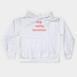 stop saying tomorrow Kids Hoodie